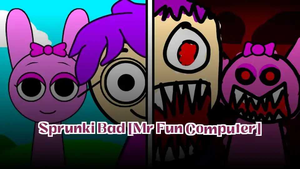 Sprunki Bad [Mr Fun Computer]